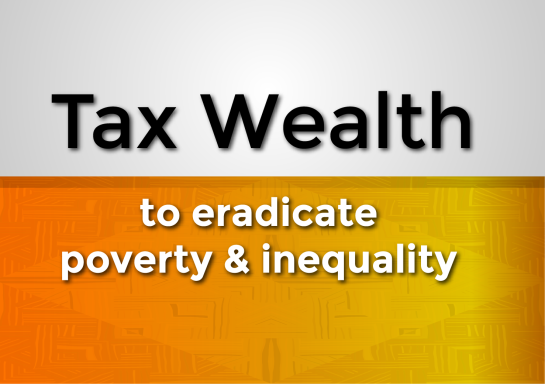 Tax wealth for the eradication of poverty and inequality